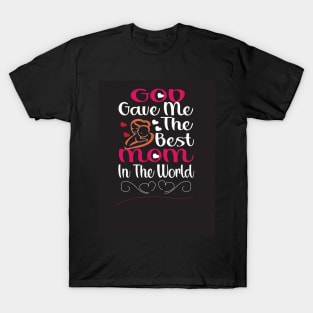 God gave me the best mom in the world T-Shirt